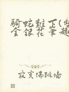 骑蛇难下(双)金银花笔趣阁