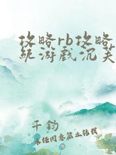 攻略rb攻略系统游戏沉芙原文