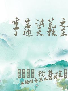 重生洪荒之他成了通天教主