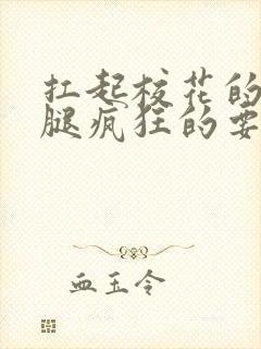 扛起校花的大长腿疯狂的要