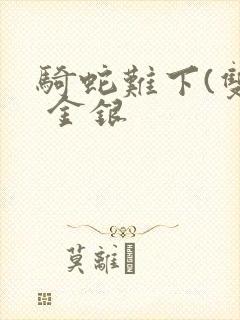 骑蛇难下(双) 金银