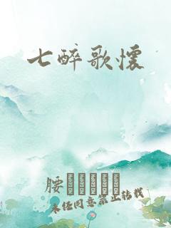 七醉歌怀