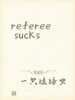 referee sucks