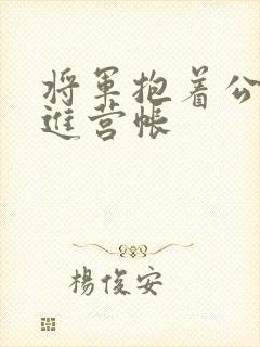 将军抱着公主走进营帐