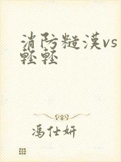 消防糙汉vs宋轻轻