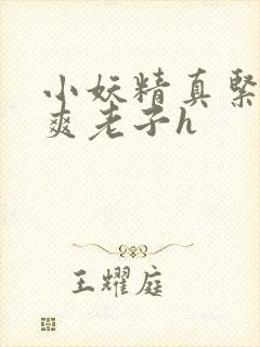 小妖精真紧h嘶爽老子h