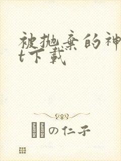 被抛弃的神txt下载