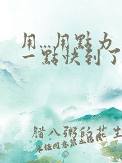 用...用点力一点快到了