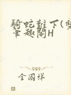 骑蛇难下(双)笔趣阁H