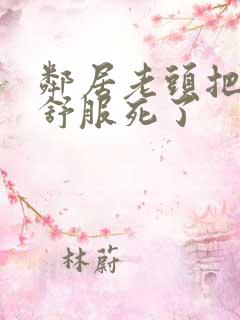 邻居老头把我弄舒服死了