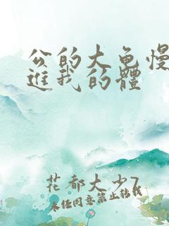 公的大龟慢慢挺进我的体