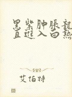 黑紫肿胀龙根直直进入白热