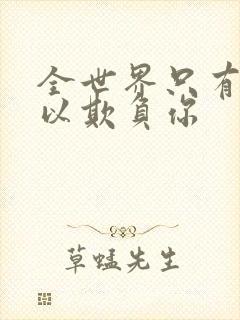 全世界只有我可以欺负你