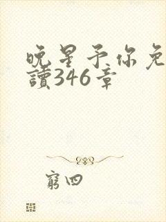 晚星予你免费阅读346章