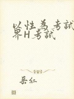 以性为考试的世界H考试