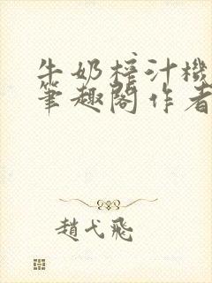 牛奶榨汁机po笔趣阁作者炖一碗汤