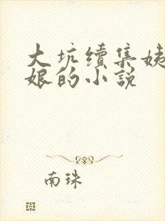 大坑续集姨父日娘的小说