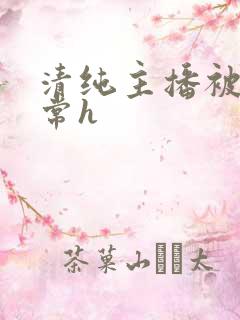 清纯主播被脔日常h