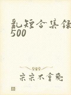乱短合集录目伦500
