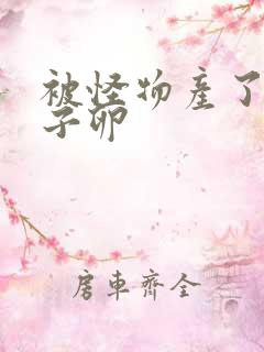 被怪物产了一肚子卵