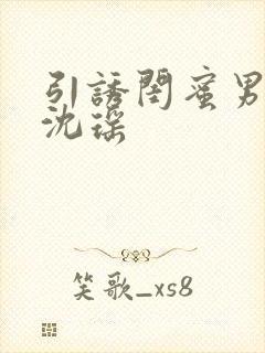 引诱闺蜜男友H沈瑶