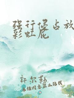 强行侵占放了个彩虹屁