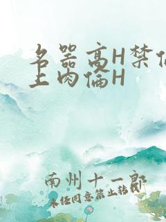 名器高H禁伦桌上肉伦H