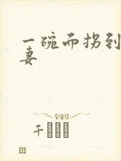 一碗面拐到美艳妻