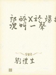 祁醉X于炀撞一次叫一声