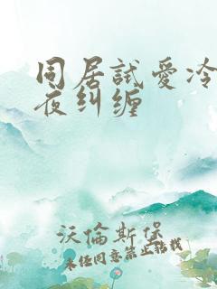 同居试爱冷少夜夜纠缠