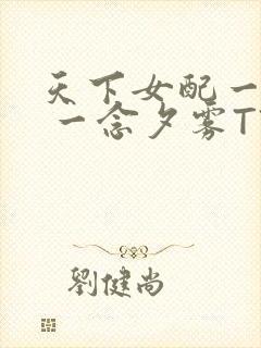 天下女配一般湿 一念夕雾TXT