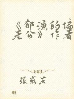 《郁渔的偏执狂老公》作者:过年烤年糕