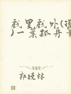戏里戏外(现场)一叶孤舟笔趣阁全文