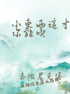 小东西这才一根你能吃