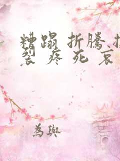 糟蹋 折腾 撕裂 疼 死 哀求