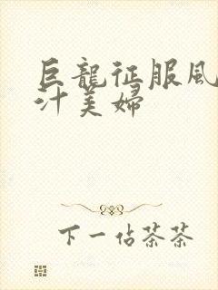 巨龙征服风韵蜜汁美妇