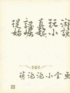 从认真玩游戏开始崛起小说