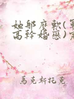 她那么软(军婚高干婚恋)完结