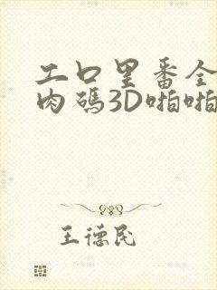 工口里番全彩无肉码3D啪啪