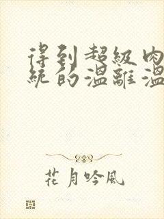 得到超级肉禽系统的温离温崖