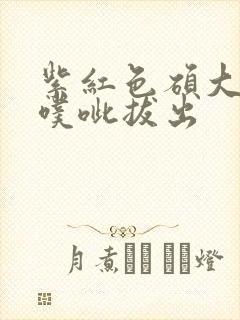 紫红色硕大噗呲噗呲拔出