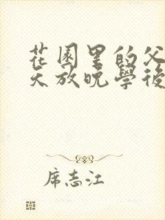 花园里的父爱有天放晚学后