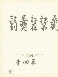 段嘉许把桑稚做到哭在第几章