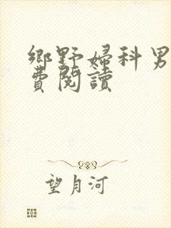 乡野妇科男医免费阅读