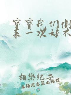 宝宝我们侧着再来一次好不好