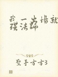 我一出场就是最强法师