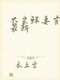 不良鲜妻有点甜最新