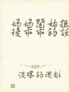 妈妈开始拒绝最后乖乖的说说