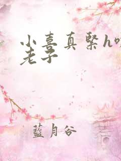 小喜真紧h嘶爽老子