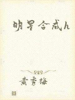 明星合成h